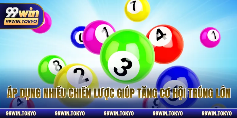 Áp dụng nhiều chiến lược giúp tăng cơ hội trúng lớn