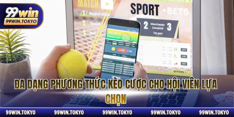 Đa dạng phương thức kèo cược cho hội viên lựa chọn
