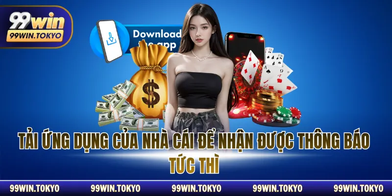Tải ứng dụng của nhà cái để nhận được thông báo tức thì